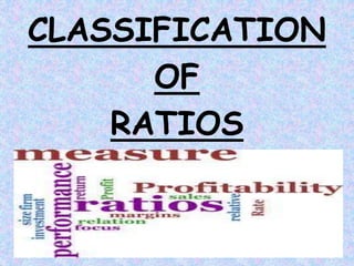 CLASSIFICATION
OF
RATIOS
 