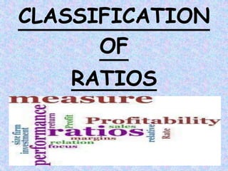 CLASSIFICATION
OF
RATIOS
 