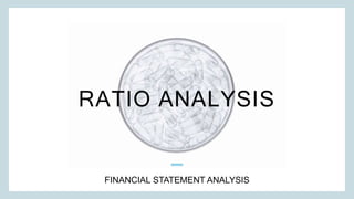 RATIO ANALYSIS
FINANCIAL STATEMENT ANALYSIS
 