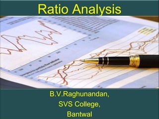 Ratio Analysis




  B.V.Raghunandan,
    SVS College,
       Bantwal       Page 1
 