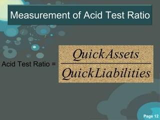Measurement of Acid Test Ratio



                     QuickAssets
Acid Test Ratio =
                    QuickLiabilities

                                  Page 12
 