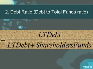 2. Debt Ratio (Debt to Total Funds ratio)




         LTDebt
 LTDebt ShareholdersFunds

                                      Page 18
 