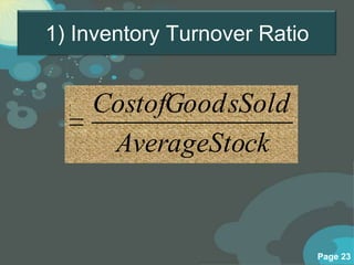 1) Inventory Turnover Ratio


    CostofGood sSold
           CostofGood sSold


     AverageStock
            AverageStock




                              Page 23
 