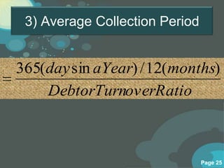 3) Average Collection Period


365(day sin aYear) / 12(months)
    DebtorTurnoverRatio



                                Page 25
 