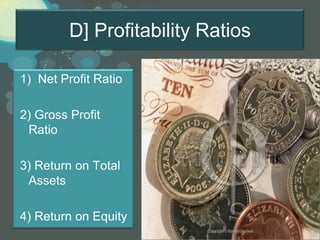 D] Profitability Ratios

1) Net Profit Ratio

2) Gross Profit
 Ratio

3) Return on Total
 Assets

4) Return on Equity
                                   Page 29
 