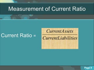 Measurement of Current Ratio


                   CurrentAssets
Current Ratio =   CurrentLiabilities




                                       Page 9
 