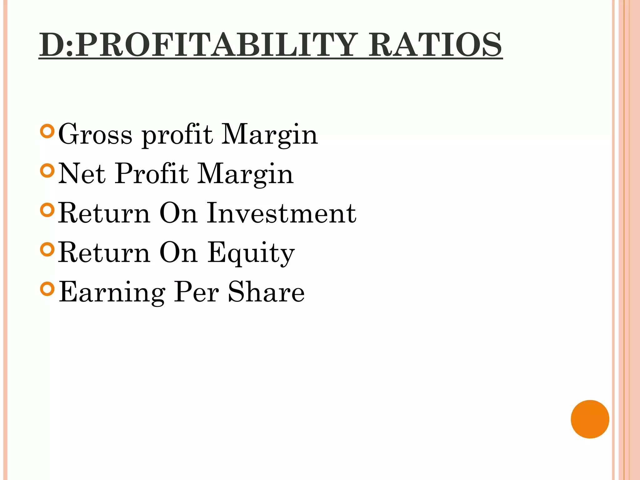 D:PROFITABILITY RATIOS
Gross profit Margin
Net Profit Margin
Return On Investment
Return On Equity
Earning Per Share
 