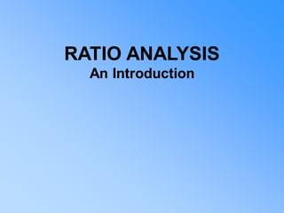 RATIO ANALYSIS
An Introduction
 