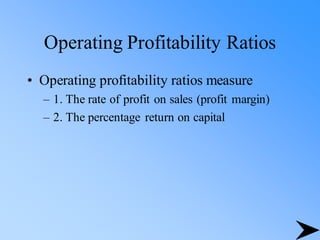 Operating Profitability Ratios
• Operating profitability ratios measure
– 1. The rate of profit on sales (profit margin)
– 2. The percentage return on capital
 