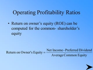 Operating Profitability Ratios
• Return on owner’s equity (ROE) can be
computed for the common- shareholder’s
equity
Equity
Common
Average
Dividend
Preferred
-
Income
Net
Equity
s
Owner'
on
Return =
 