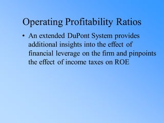 Operating Profitability Ratios
• An extended DuPont System provides
additional insights into the effect of
financial leverage on the firm and pinpoints
the effect of income taxes on ROE
 