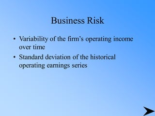 Business Risk
• Variability of the firm’s operating income
over time
• Standard deviation of the historical
operating earnings series
 