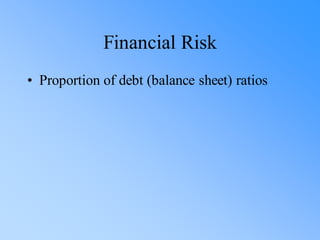 Financial Risk
• Proportion of debt (balance sheet) ratios
 