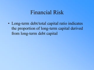 Financial Risk
• Long-term debt/total capital ratio indicates
the proportion of long-term capital derived
from long-term debt capital
 