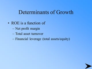Determinants of Growth
• ROE is a function of
– Net profit margin
– Total asset turnover
– Financial leverage (total assets/equity)
 