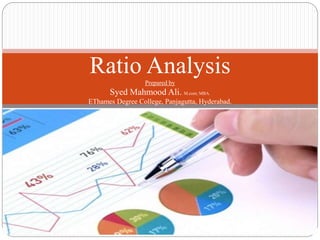 Ratio AnalysisPrepared by
Syed Mahmood Ali. M.com; MBA.
EThames Degree College, Panjagutta, Hyderabad.
 