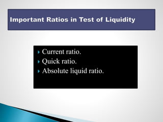  Current ratio.
 Quick ratio.
 Absolute liquid ratio.
 