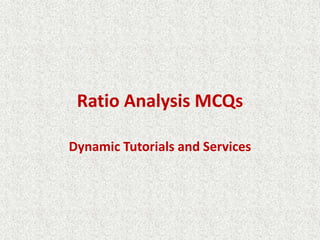 Ratio Analysis MCQs
Dynamic Tutorials and Services
 