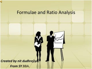 Formulae and Ratio Analysis
Created by nit dudhrejiya.
From SY.BBA.
 