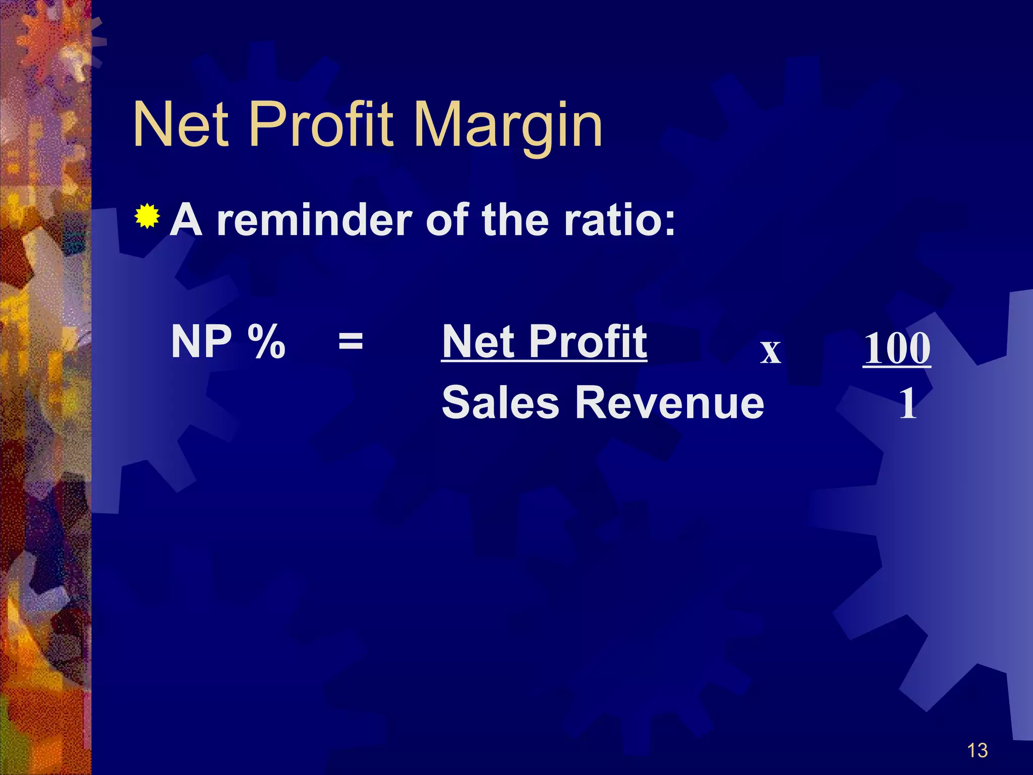 Net Profit Margin A reminder of the ratio: NP % = Net Profit Sales Revenue x  100   1 