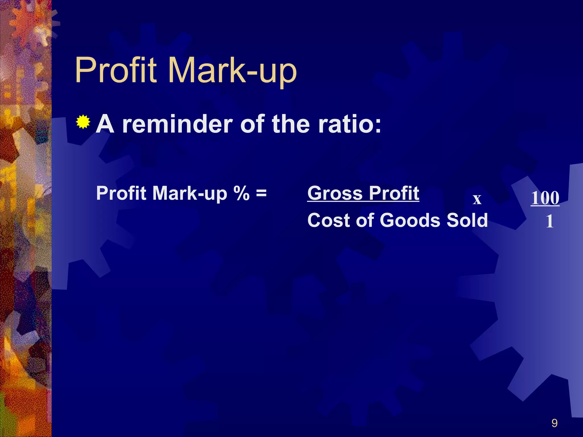 Profit Mark-up A reminder of the ratio: Profit Mark-up % = Gross Profit Cost of Goods Sold x  100   1 