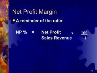 Net Profit Margin A reminder of the ratio: NP % = Net Profit Sales Revenue x  100   1 