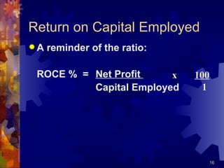 Return on Capital Employed A reminder of the ratio: ROCE %  =  Net Profit  Capital Employed x  100   1 