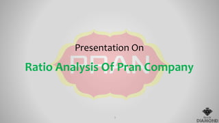 Presentation On
Ratio Analysis Of Pran Company
3
 
