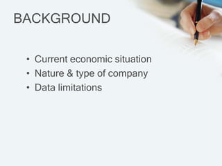 BACKGROUND

 ? Current economic situation
 ? Nature & type of company
 ? Data limitations
 