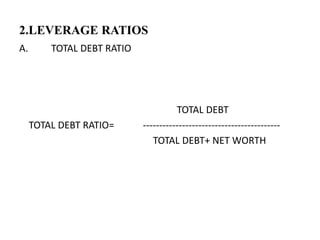2.LEVERAGE RATIOS
A. TOTAL DEBT RATIO
TOTAL DEBT
TOTAL DEBT RATIO= ------------------------------------------
TOTAL DEBT+ NET WORTH
 