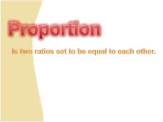 Proportionis two ratios set to be equal to each other.
