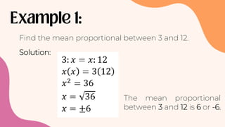 Find the mean proportional between 3 and 12.
Solution:
The mean proportional
between 3 and 12 is 6 or -6.
 