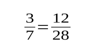 3
7
=
12
28
 