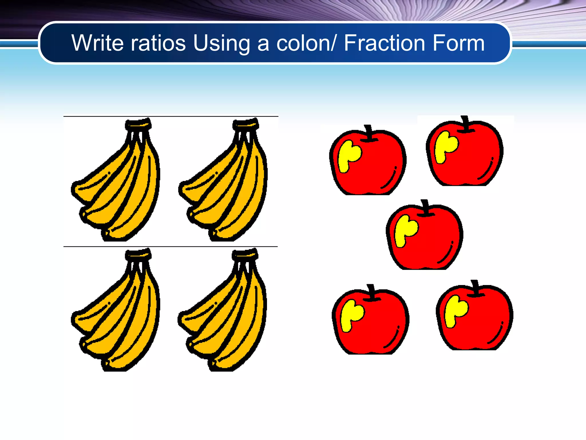Write ratios Using a colon/ Fraction Form 
 