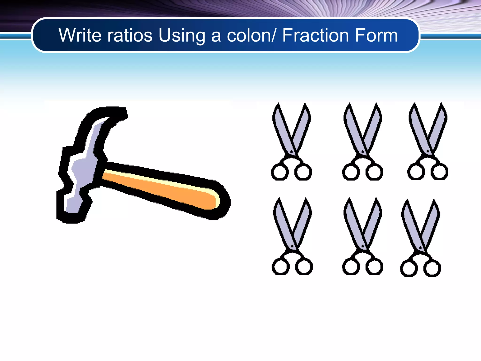 Write ratios Using a colon/ Fraction Form 
 