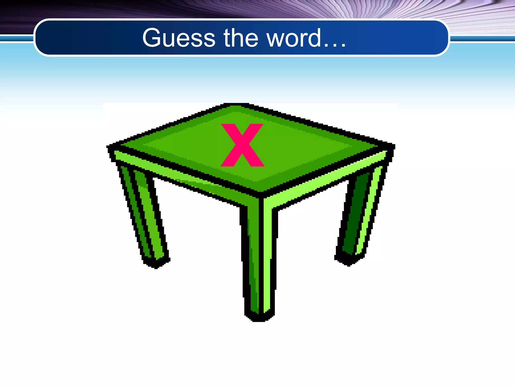 Guess the word… 
x 
 