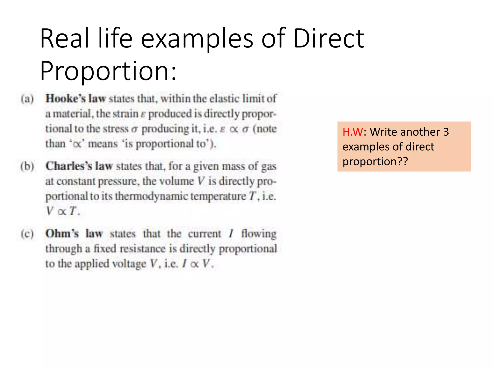 Real life examples of Direct
Proportion:
H.W: Write another 3
examples of direct
proportion??
 