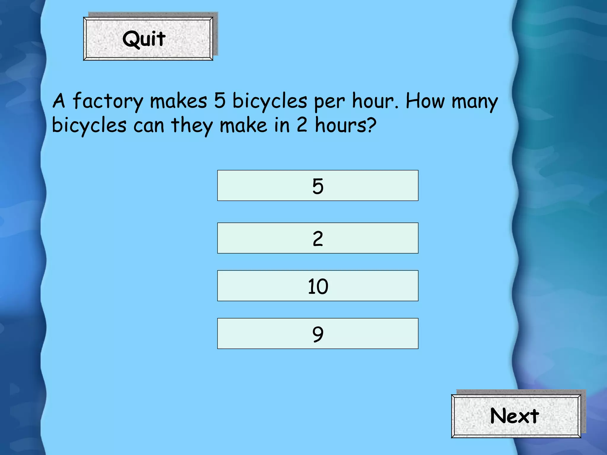 A factory makes 5 bicycles per hour. How many bicycles can they make in 2 hours? 5 2 9 10 