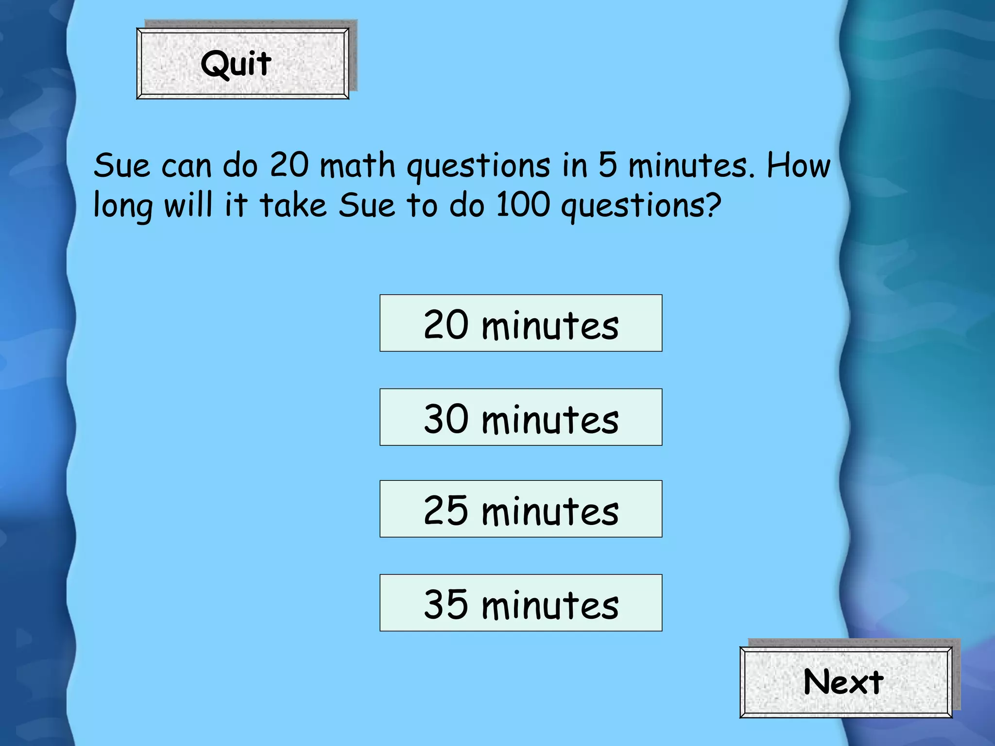 Sue can do 20 math questions in 5 minutes. How long will it take Sue to do 100 questions? 20 minutes 35 minutes 25 minutes 30 minutes 