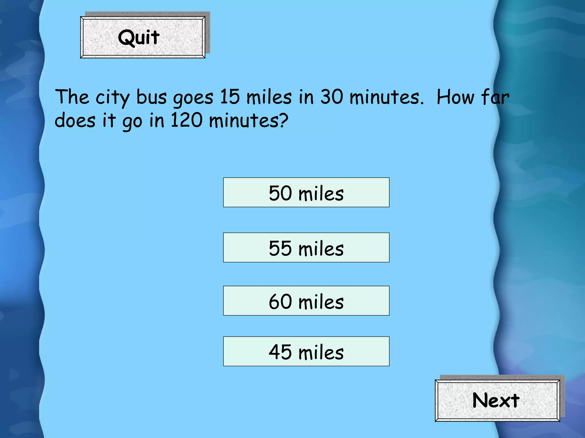 The city bus goes 15 miles in 30 minutes.  How far does it go in 120 minutes? 50 miles 45 miles 60 miles 55 miles 