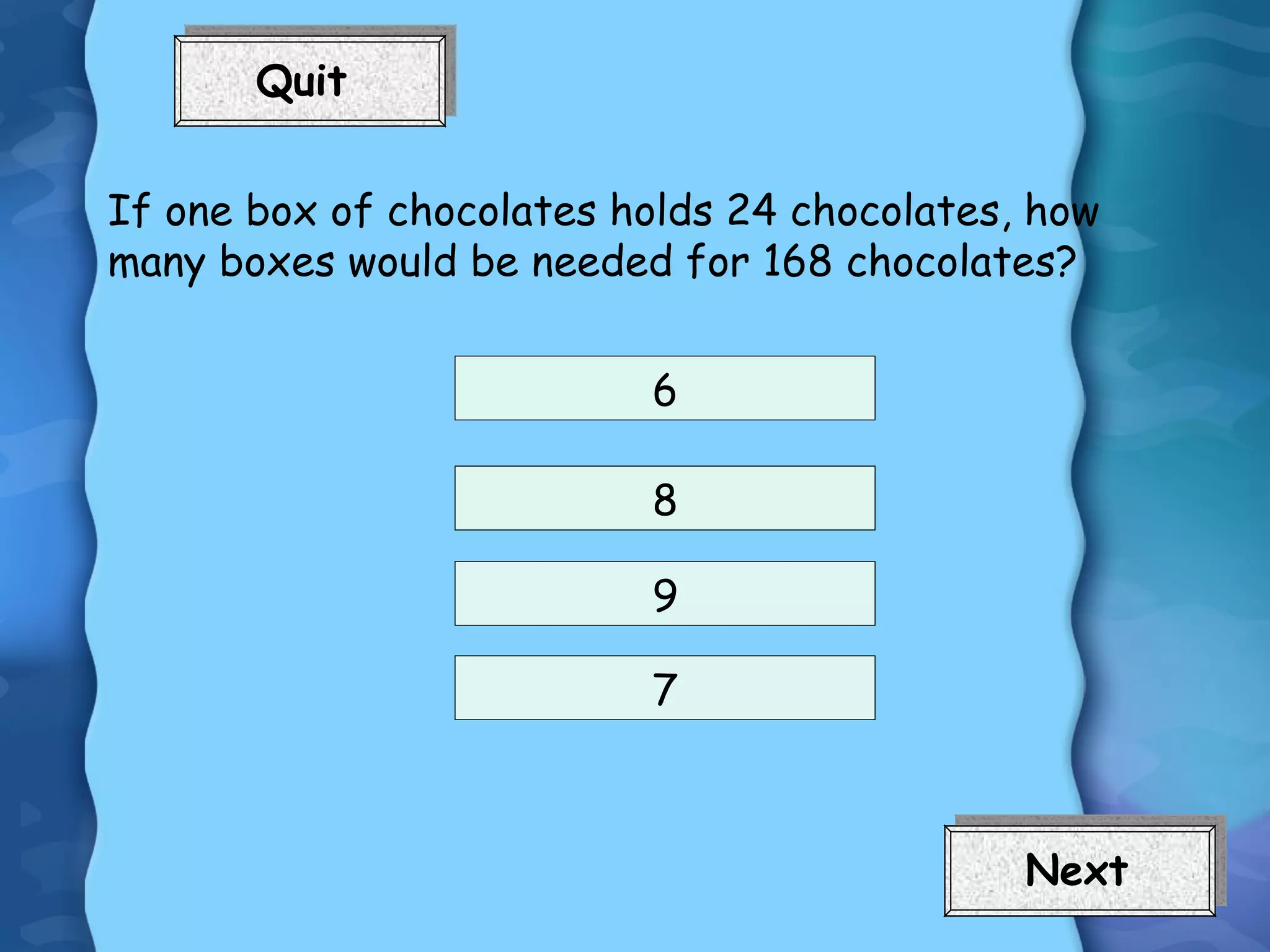 If one box of chocolates holds 24 chocolates, how many boxes would be needed for 168 chocolates? 6 8 9 7 