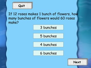 If 12 roses makes 1 bunch of flowers, how many bunches of flowers would 60 roses make? 3 bunches 4 bunches 5 bunches 6 bunches 