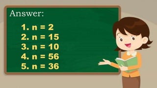 1. n = 2
2. n = 15
3. n = 10
4. n = 56
5. n = 36
Answer:
 
