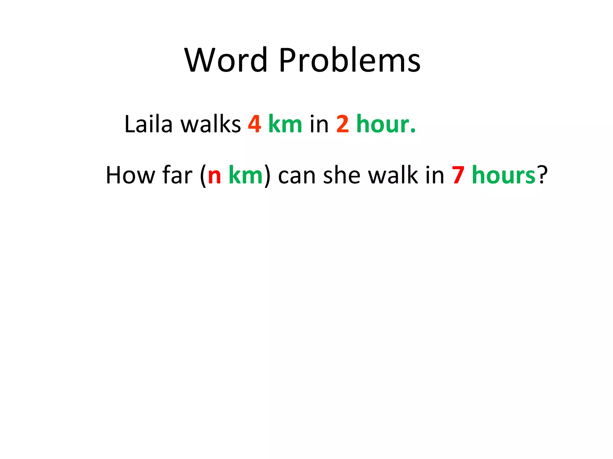 Word Problems  Laila walks  4   km  in  2   hour.   How far ( n   km ) can she walk in  7   hours ? 