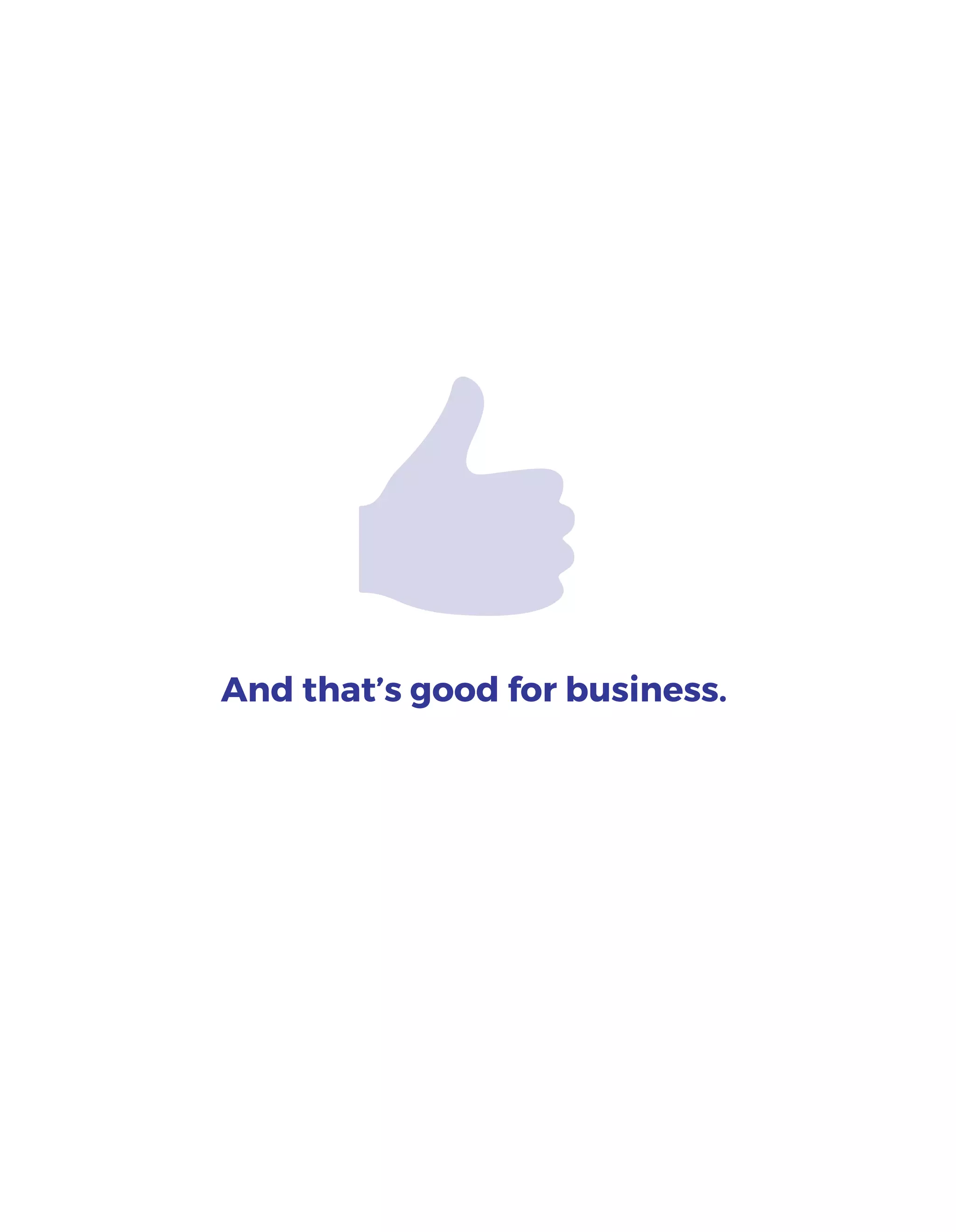 And that’s good for business.
 