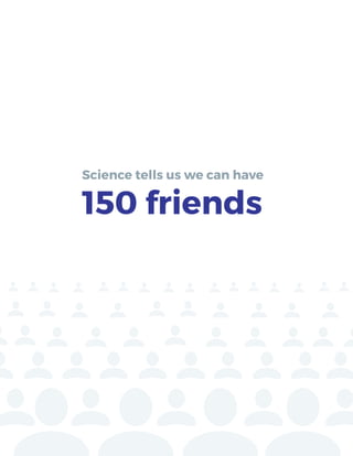 Science tells us we can have
150 friends
 