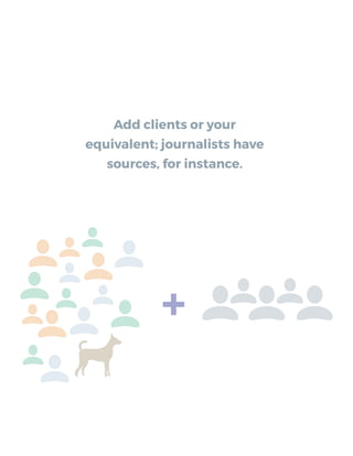 Add clients or your
equivalent; journalists have
sources, for instance.
+
 