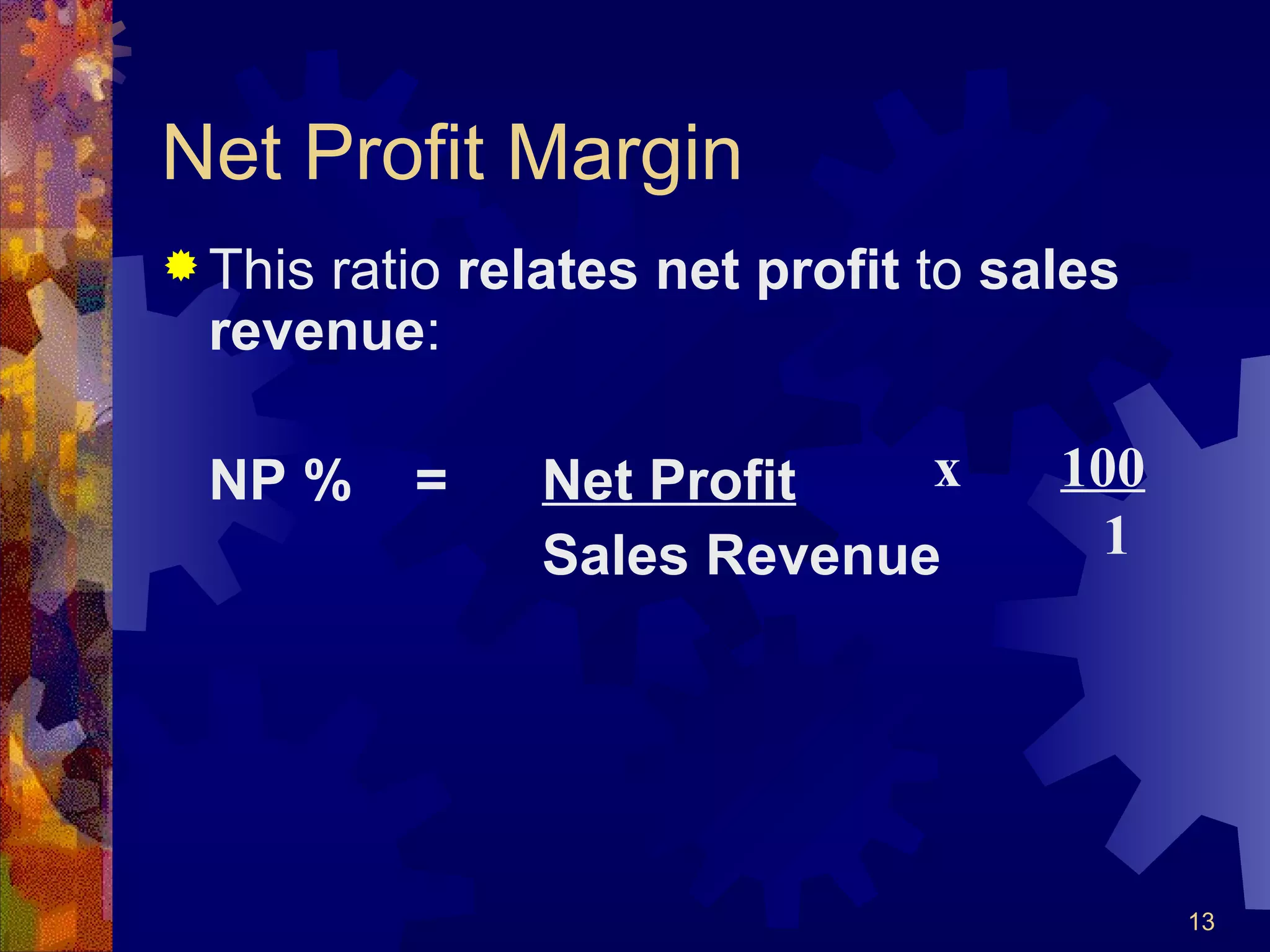 Net Profit Margin This ratio  relates net profit  to  sales revenue : NP % = Net Profit Sales Revenue x  100   1 