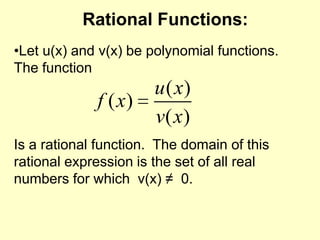 Rational Functions:Let u(x) and v(x) be polynomial functions.  The function Is a rational function.  The domain of this rational expression is the set of all real numbers for which  v(x) ≠  0.