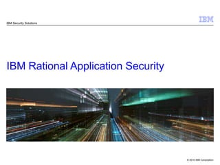 IBM Security Solutions IBM Rational Application Security 